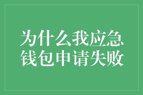 为什么我应急钱包申请失败