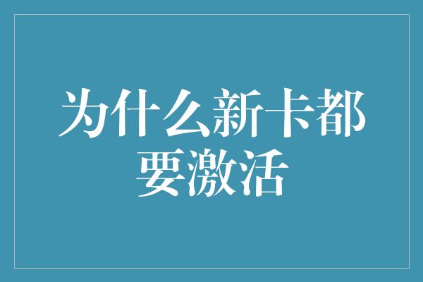 为什么新卡都要激活