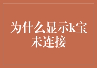 为什么我家的k宝总是显示未连接？难道是网络信号不好还是k宝在发微信？