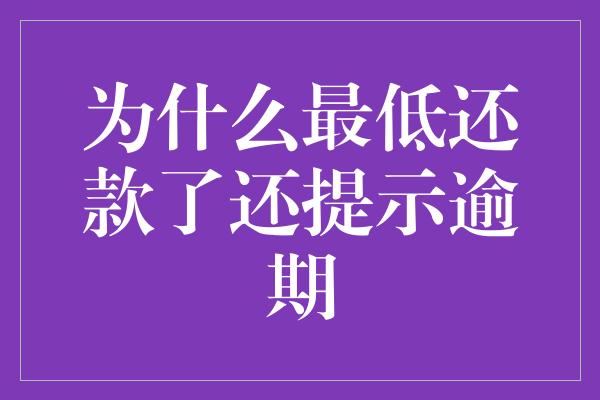 为什么最低还款了还提示逾期