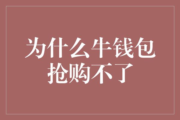 为什么牛钱包抢购不了