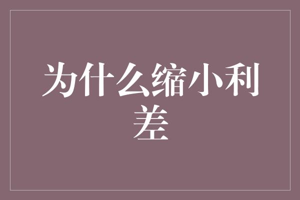 为什么缩小利差