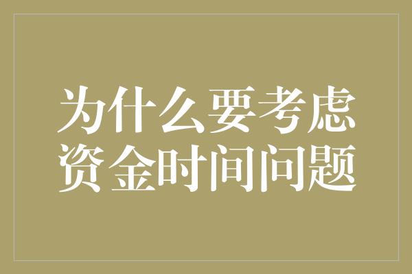 为什么要考虑资金时间问题