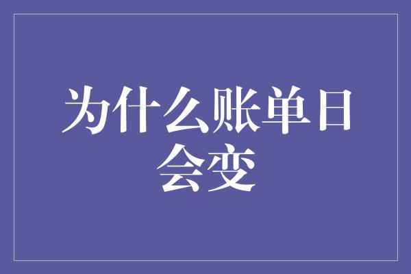 为什么账单日会变