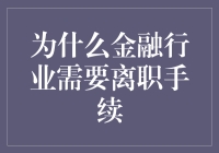 为什么金融行业离职手续严格：确保企业和员工双重权益