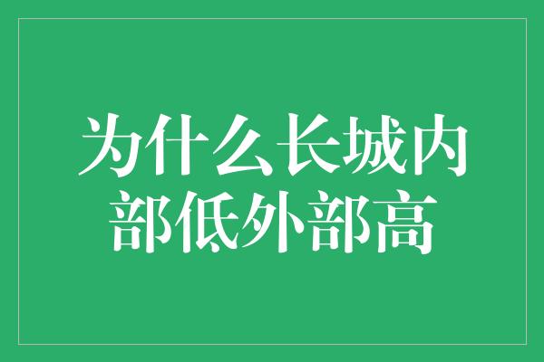 为什么长城内部低外部高