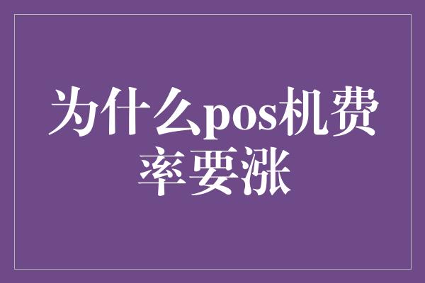 为什么pos机费率要涨