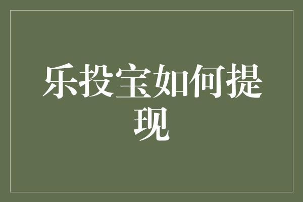 乐投宝如何提现