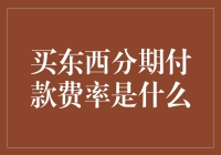 深度解析：购买物品分期付款费率解读与分析