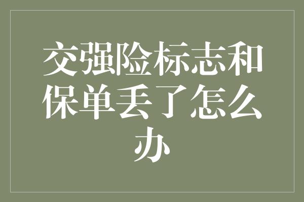 交强险标志和保单丢了怎么办