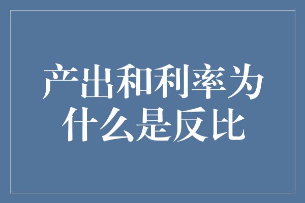 产出和利率为什么是反比