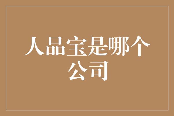 人品宝是哪个公司