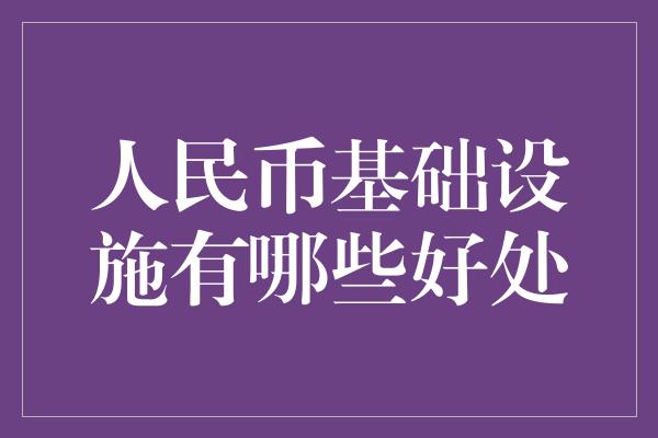 人民币基础设施有哪些好处