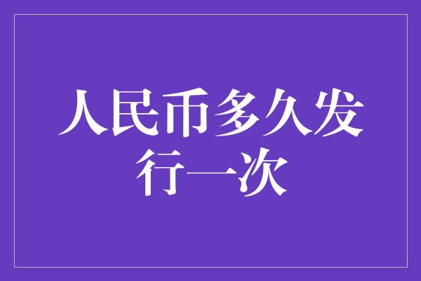 人民币多久发行一次