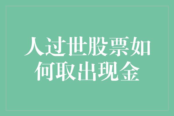 人过世股票如何取出现金