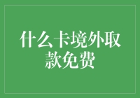 神奇的信用卡：境外取款全免费？！这事儿靠谱吗？