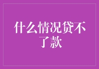 什么情况贷不了款？深度解析贷款被拒的主要原因