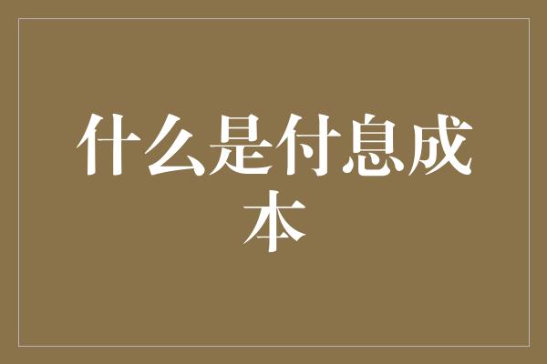 什么是付息成本