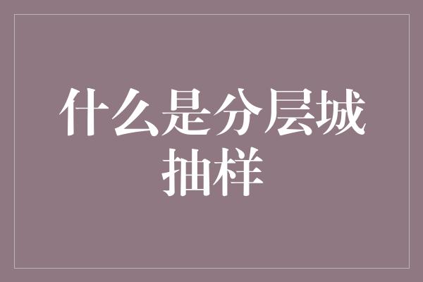 什么是分层城抽样