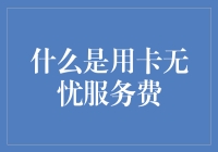 什么是用卡无忧服务费：银行卡使用的新保障