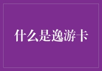 什么是逸游卡：解锁便捷智慧出行的全能卡