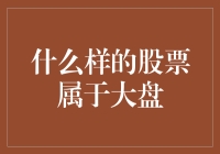 股市新秀：什么样的股票才算是大盘股？