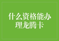 什么资格能办理龙腾卡？——只要你够龙腾，谁还管你是谁？