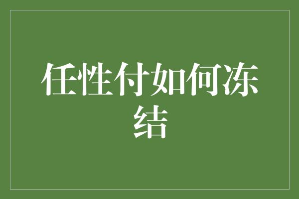 任性付如何冻结