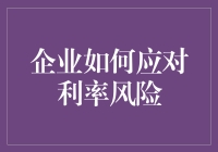 企业利率风险：如何从利率波动中捕获盈利的秘密