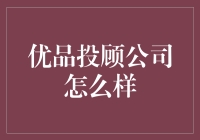 优品投顾公司怎么样？ - 深度解析与投资建议