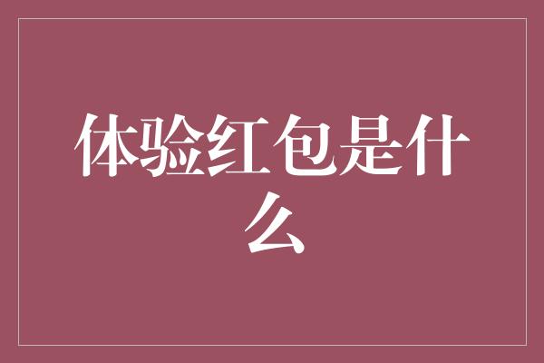 体验红包是什么