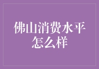 佛山消费水平探析：一座城市的生活成本与品位