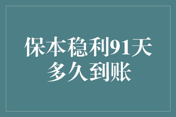 保本稳利91天多久到账