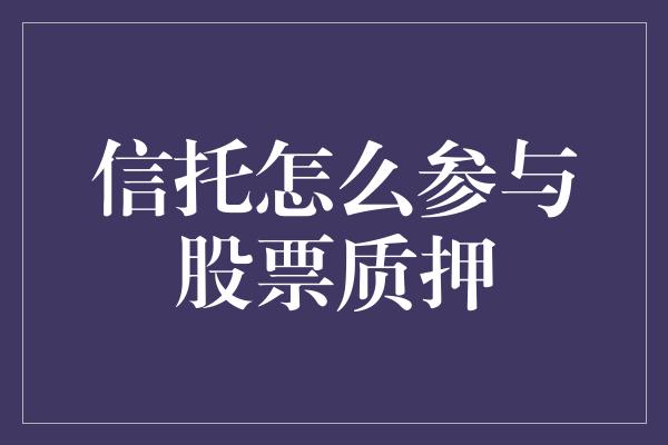 信托怎么参与股票质押