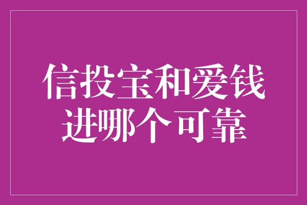 信投宝和爱钱进哪个可靠