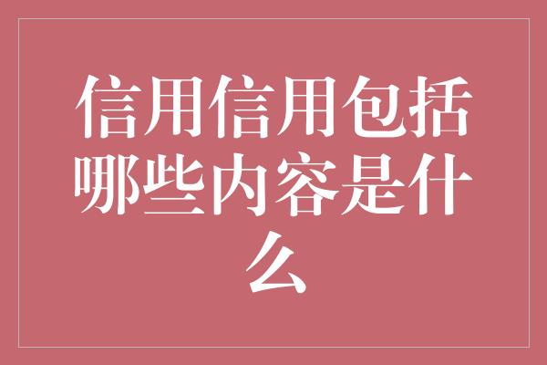 信用信用包括哪些内容是什么