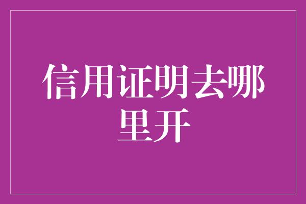 信用证明去哪里开