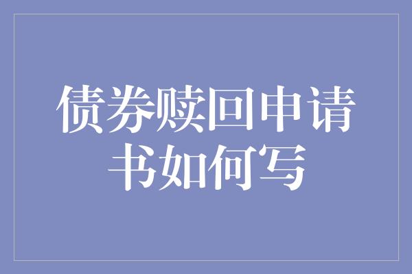 债券赎回申请书如何写