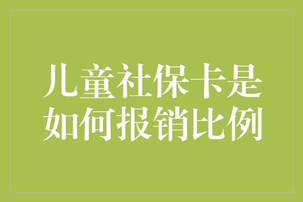 儿童社保卡是如何报销比例