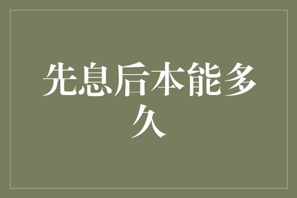 先息后本能多久