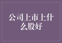 公司上市上什么股好？新手的投资指南！