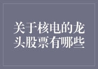 核电行业龙头股票推荐：把握清洁能源未来趋势