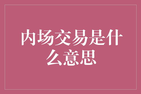 内场交易是什么意思