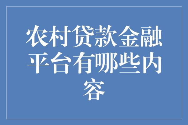 农村贷款金融平台有哪些内容