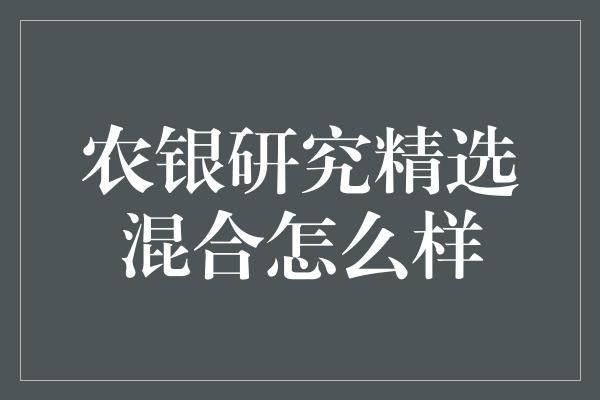 农银研究精选混合怎么样