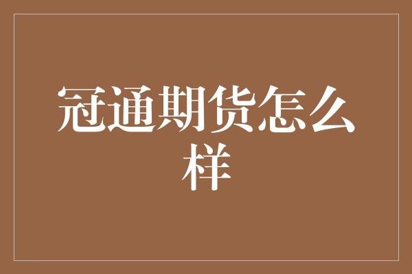 冠通期货怎么样