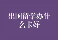 出国留学生必备：选择最合适的信用卡