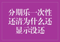 分期乐一次性还清为何显示未还？揭秘背后的真相与解决策略