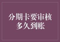 分期卡审核周期解析：从申请到到账的全流程