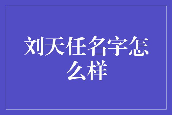 刘天任名字怎么样